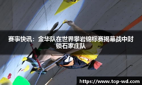 赛事快讯:金华队在世界攀岩锦标赛揭幕战中封锁石家庄队